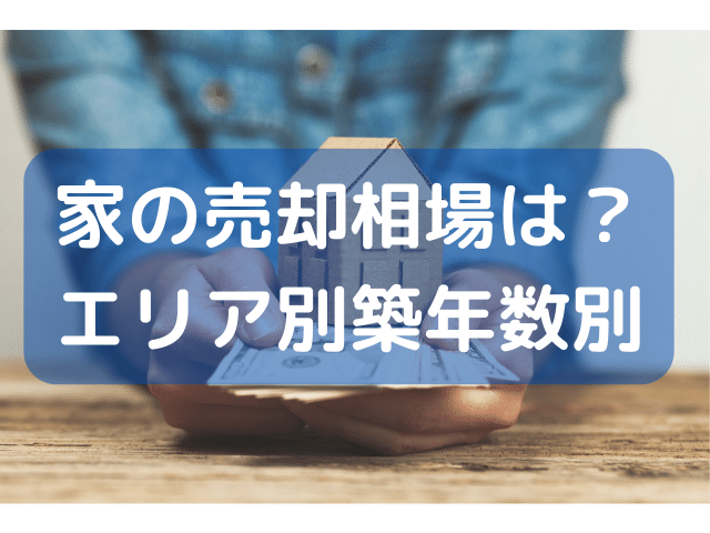 【2023年9月更新】家の売却相場はいくら？首都圏地域別・築年数別